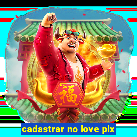 cadastrar no love pix